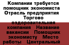 Компании требуется помощник экономиста › Отрасль предприятия ­ Торгово-оздоровительная компания › Название вакансии ­ Помощник экономисту › Место работы ­ Центральный › Подчинение ­ руководителю › Минимальный оклад ­ 20 000 › Максимальный оклад ­ 30 000 › Возраст от ­ 23 › Возраст до ­ 60 - Кемеровская обл., Новокузнецк г. Работа » Вакансии   . Кемеровская обл.,Новокузнецк г.